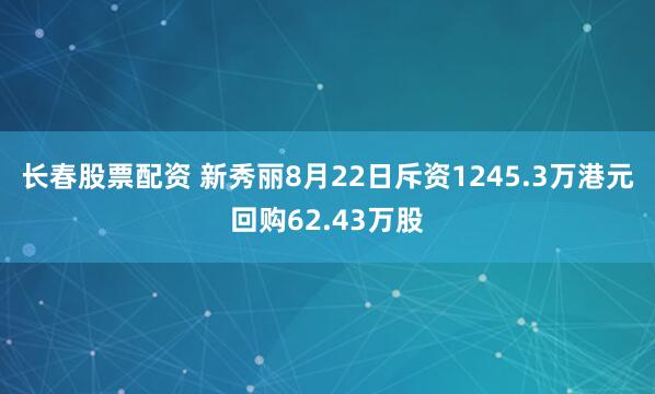 长春股票配资 新秀丽8月22日斥资1245.3万港元回购62.43万股