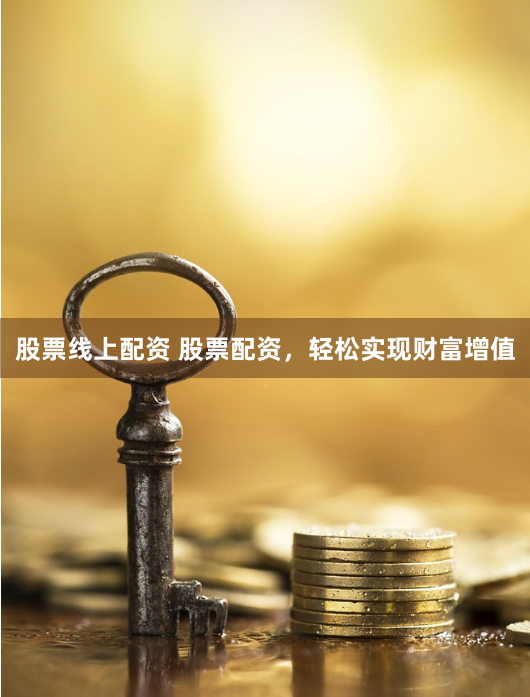 股票线上配资 股票配资，轻松实现财富增值