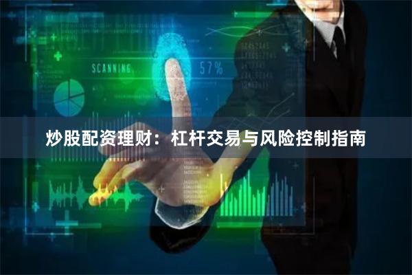 炒股配资理财：杠杆交易与风险控制指南